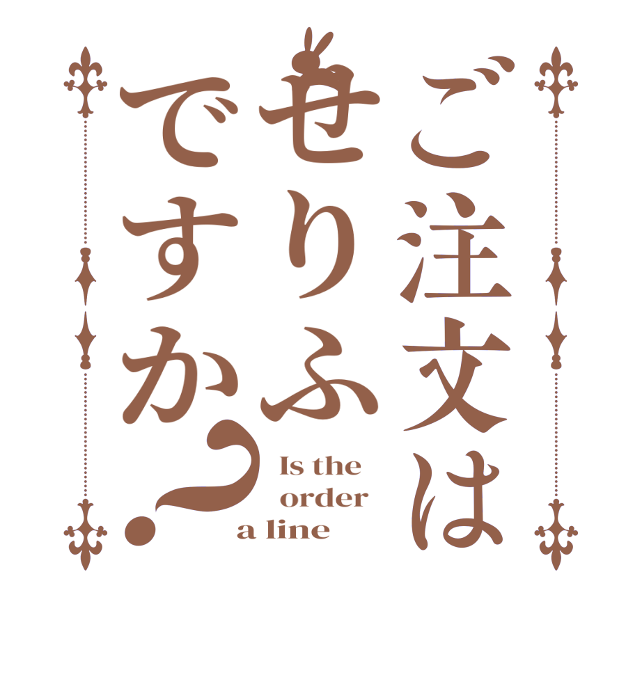 ご注文はせりふですか？  Is the      order    a line