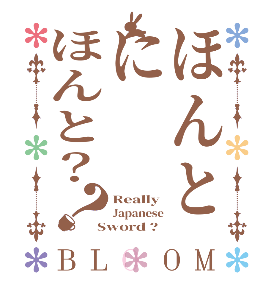 ほんとにほんと？？BLOOM Really Japanese Sword ?
