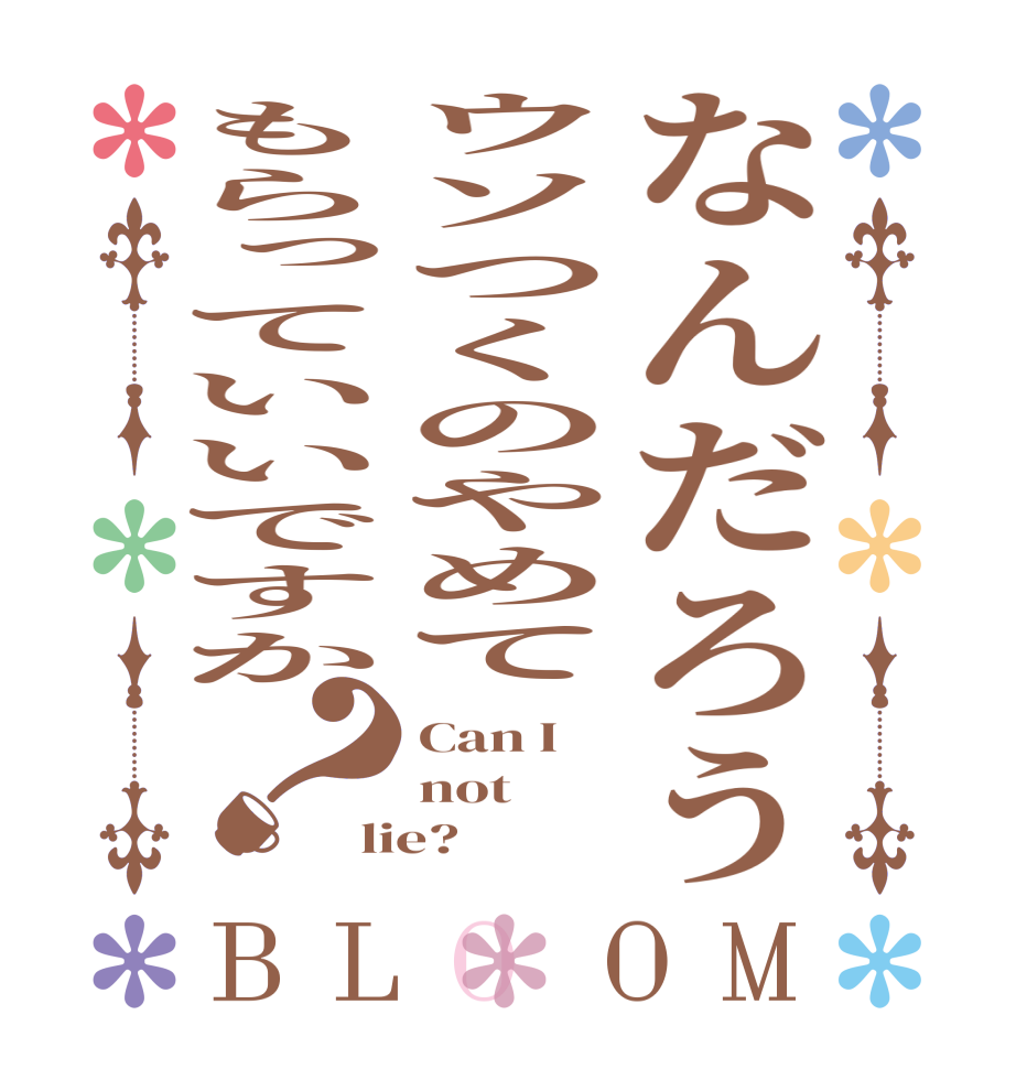 なんだろうウソつくのやめてもらっていいですか？BLOOM Can I  not lie?