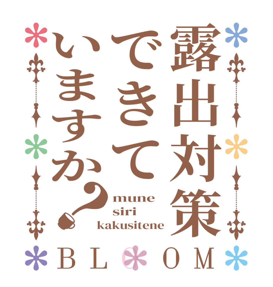 露出対策できていますか？BLOOM mune siri kakusitene