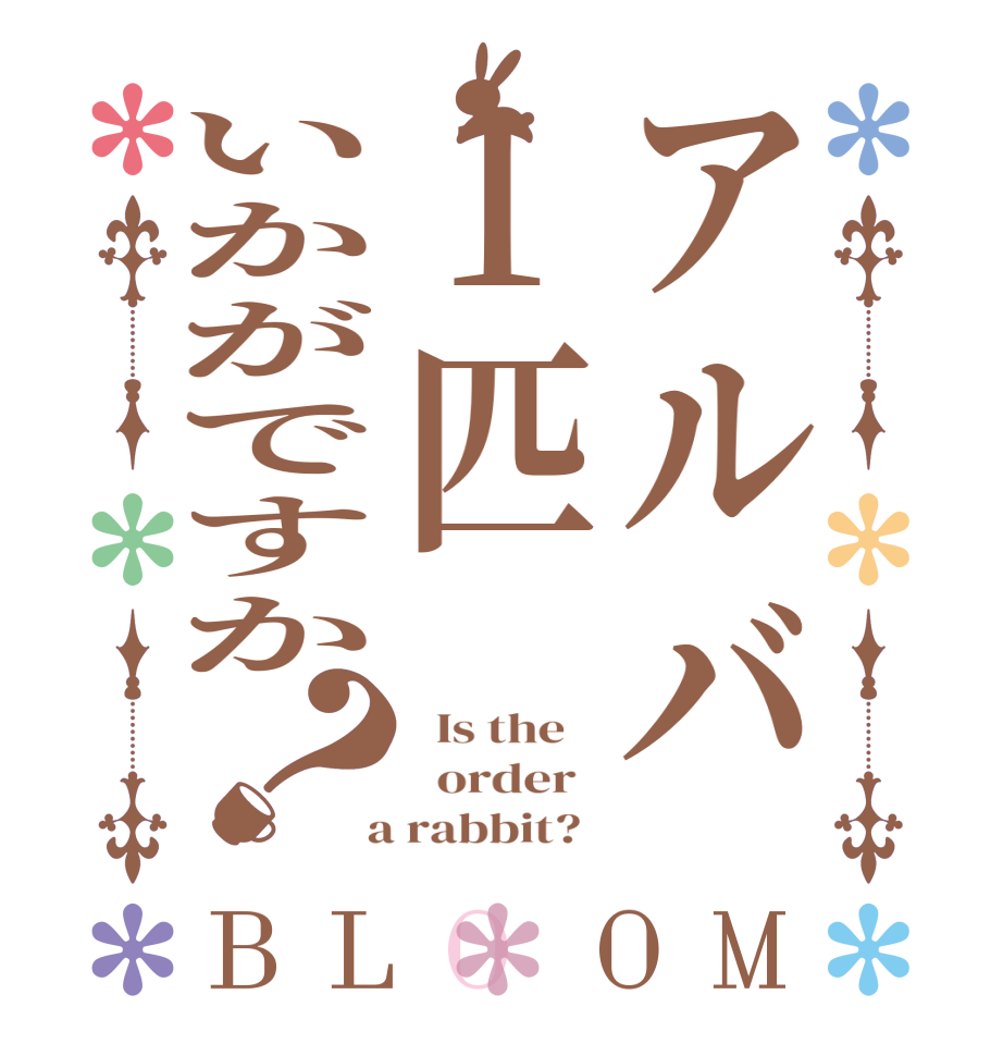 アルバ1匹いかがですか？BLOOM   Is the      order    a rabbit?  