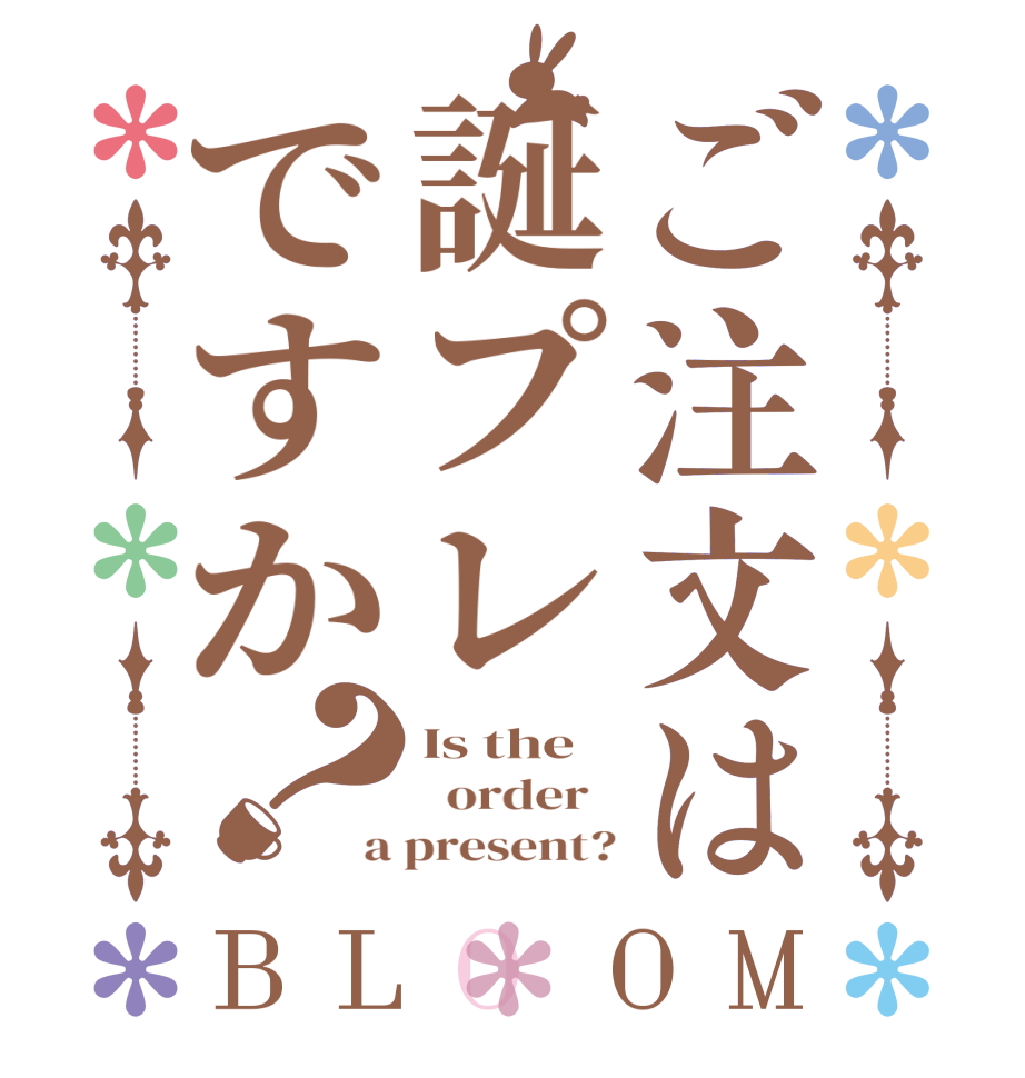 ご注文は誕プレですか？BLOOM Is the   order   a present?