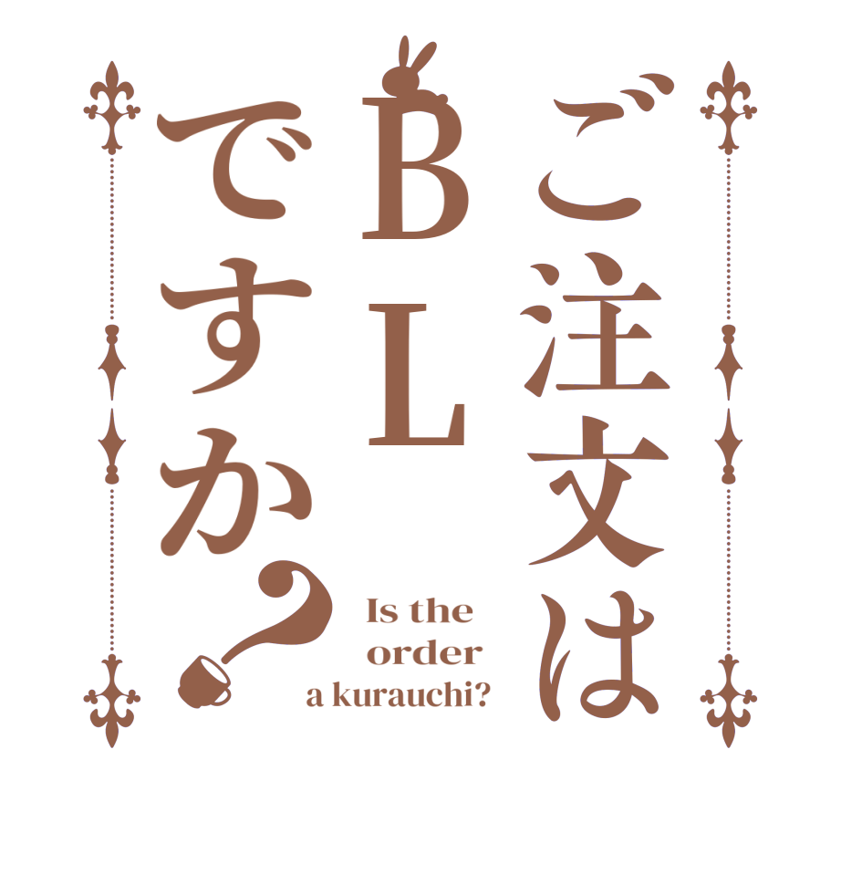 ご注文はBLですか？  Is the      order    a kurauchi?  