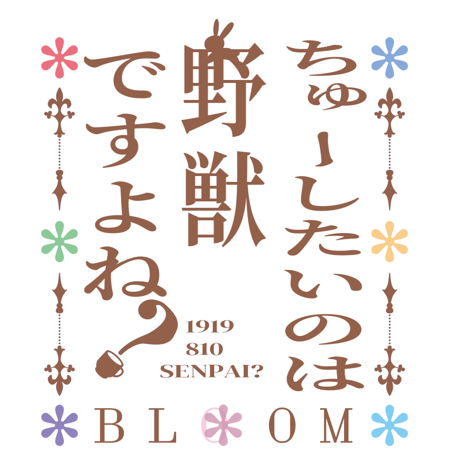 ちゅーしたいのは野獣ですよね？BLOOM 1919 810 SENPAI?
