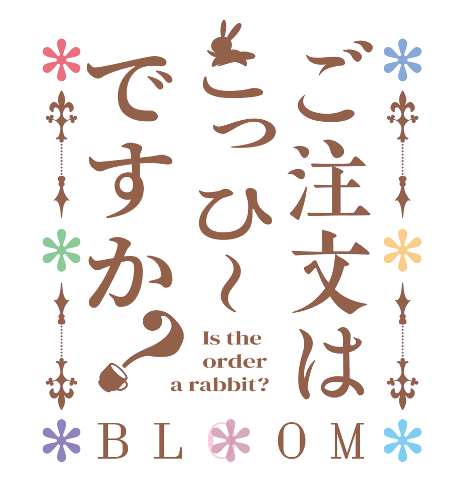 ご注文はこっひ〜ですか？BLOOM   Is the      order    a rabbit?  