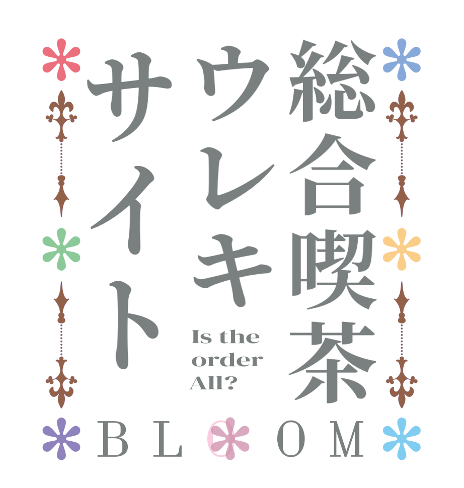 総合喫茶ウレキサイトBLOOM Is the order     All?