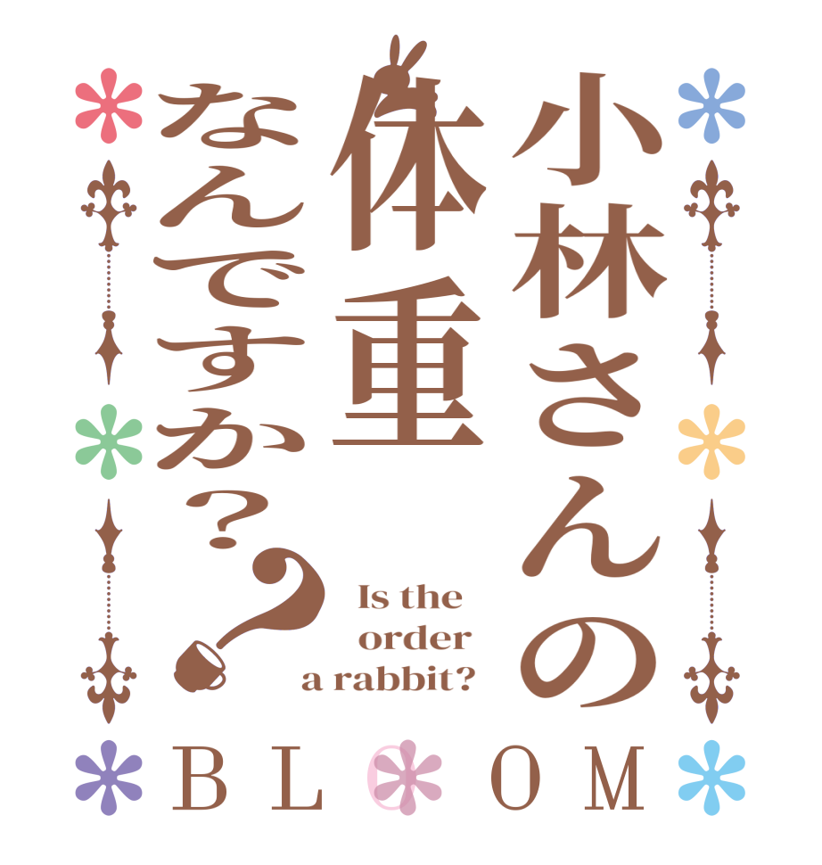 小林さんの体重なんですか？？BLOOM   Is the      order    a rabbit?  