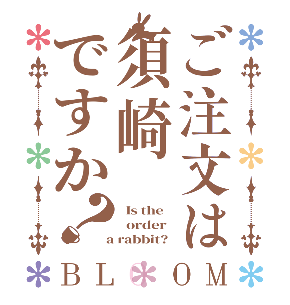 ご注文は須崎ですか？BLOOM   Is the      order    a rabbit?  