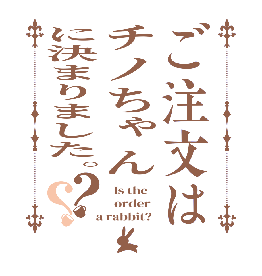 ご注文はチノちゃんに決まりました。？？  Is the      order    a rabbit?  