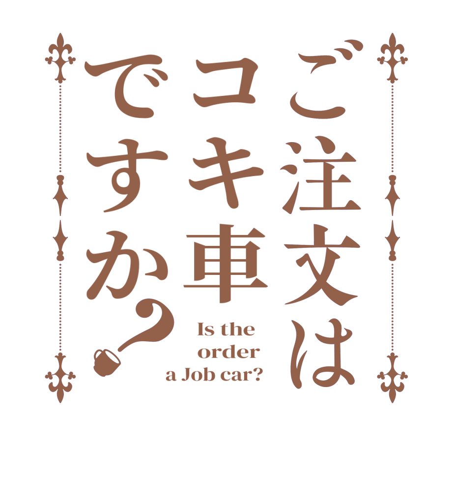 ご注文はコキ車ですか？  Is the      order    a Job car?  