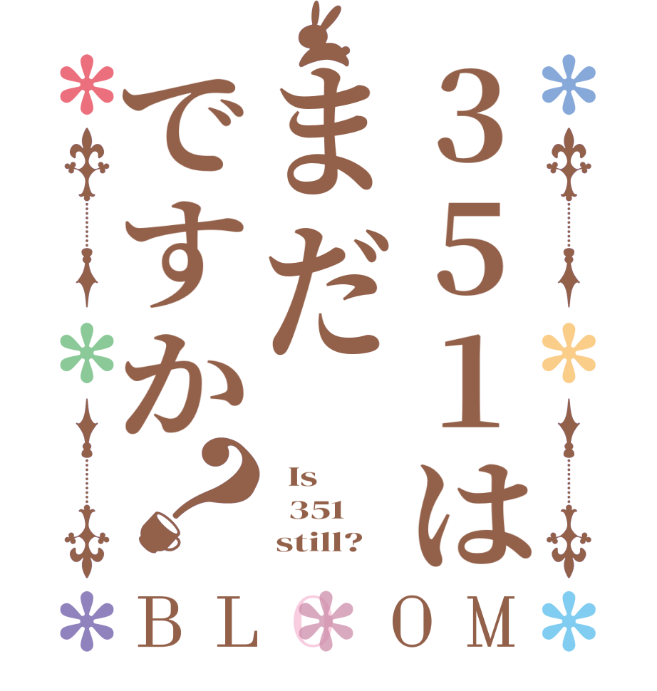 351はまだですか？BLOOM   Is    351      still?