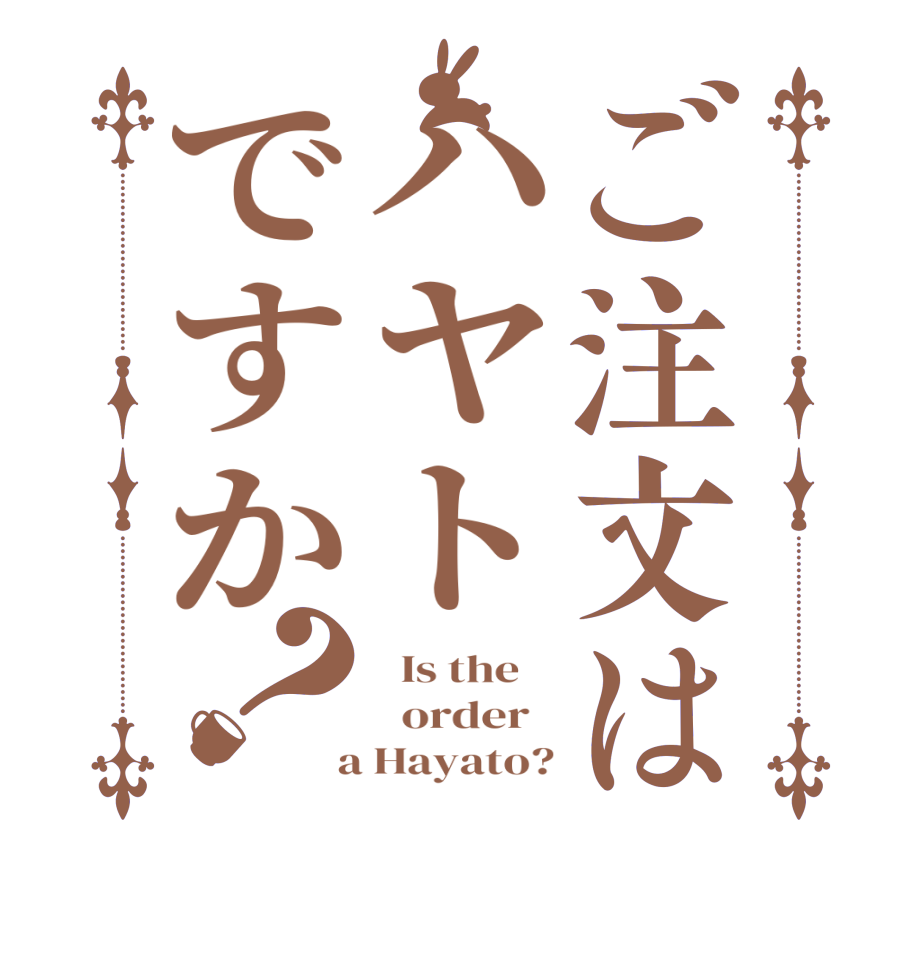 ご注文はハヤトですか？  Is the      order    a Hayato?