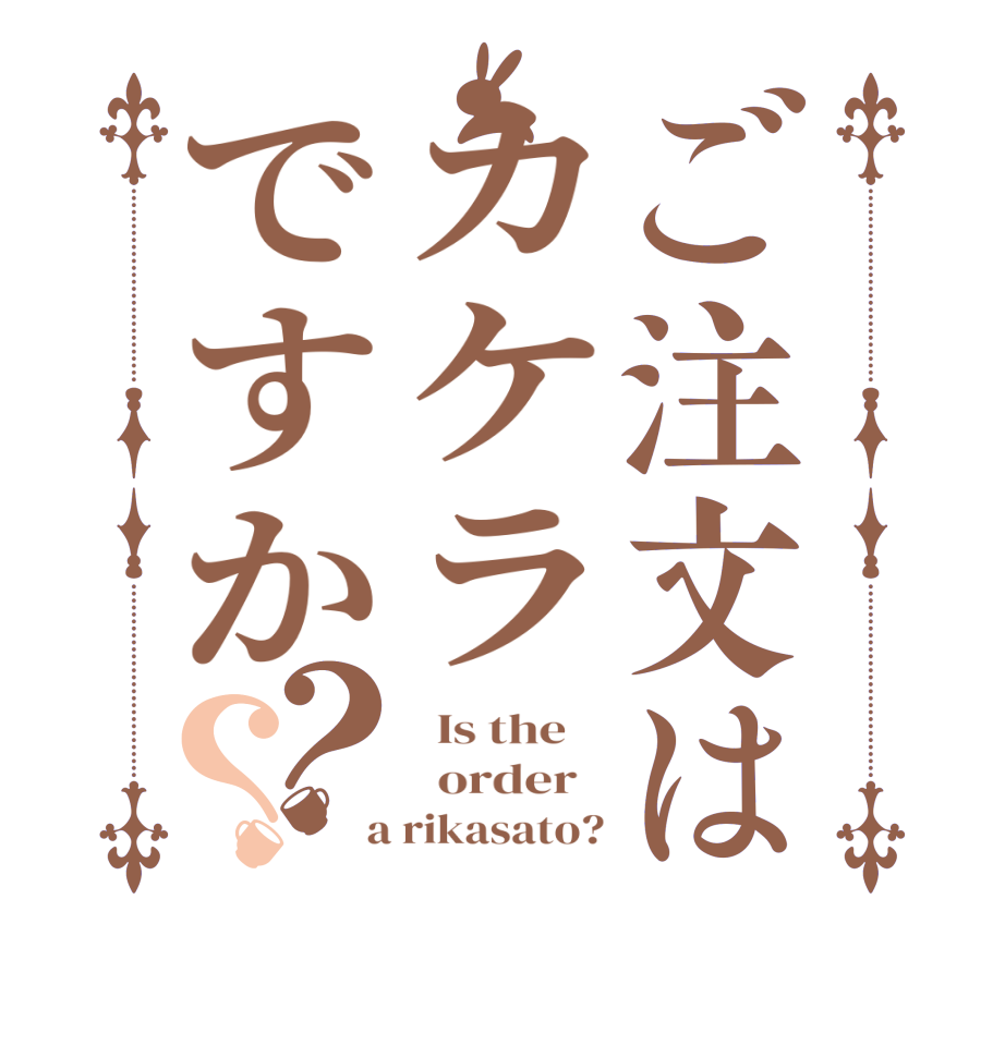 ご注文はカケラですか？？  Is the      order    a rikasato?