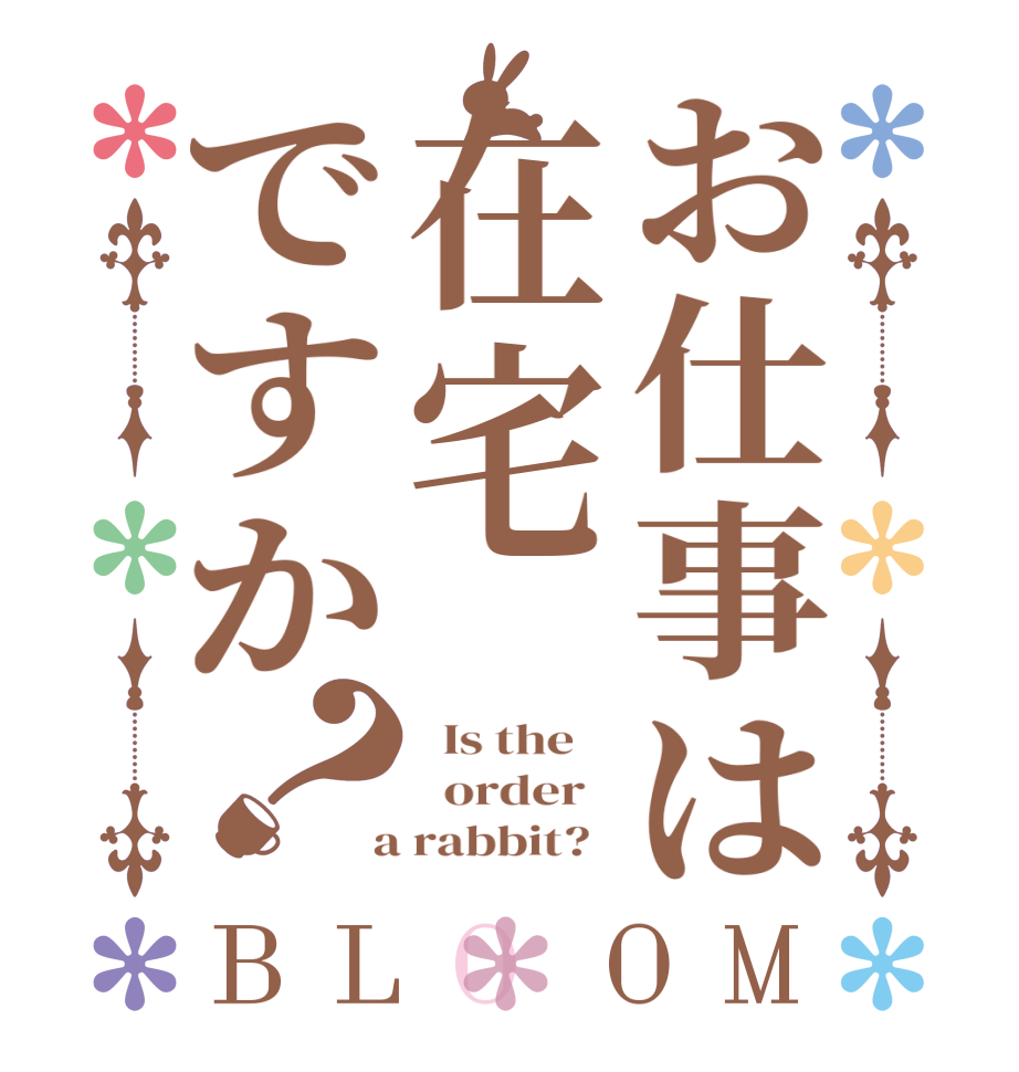 お仕事は在宅ですか？BLOOM   Is the      order    a rabbit?  
