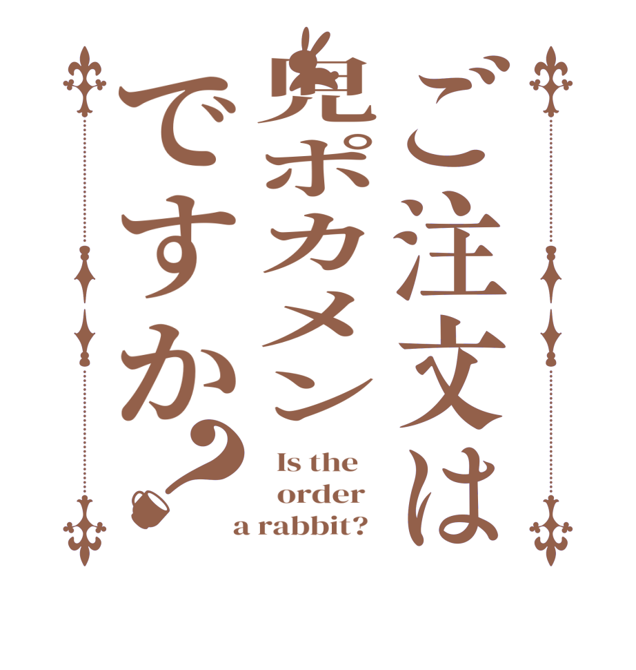 ご注文は児ポカメンですか？  Is the      order    a rabbit?  