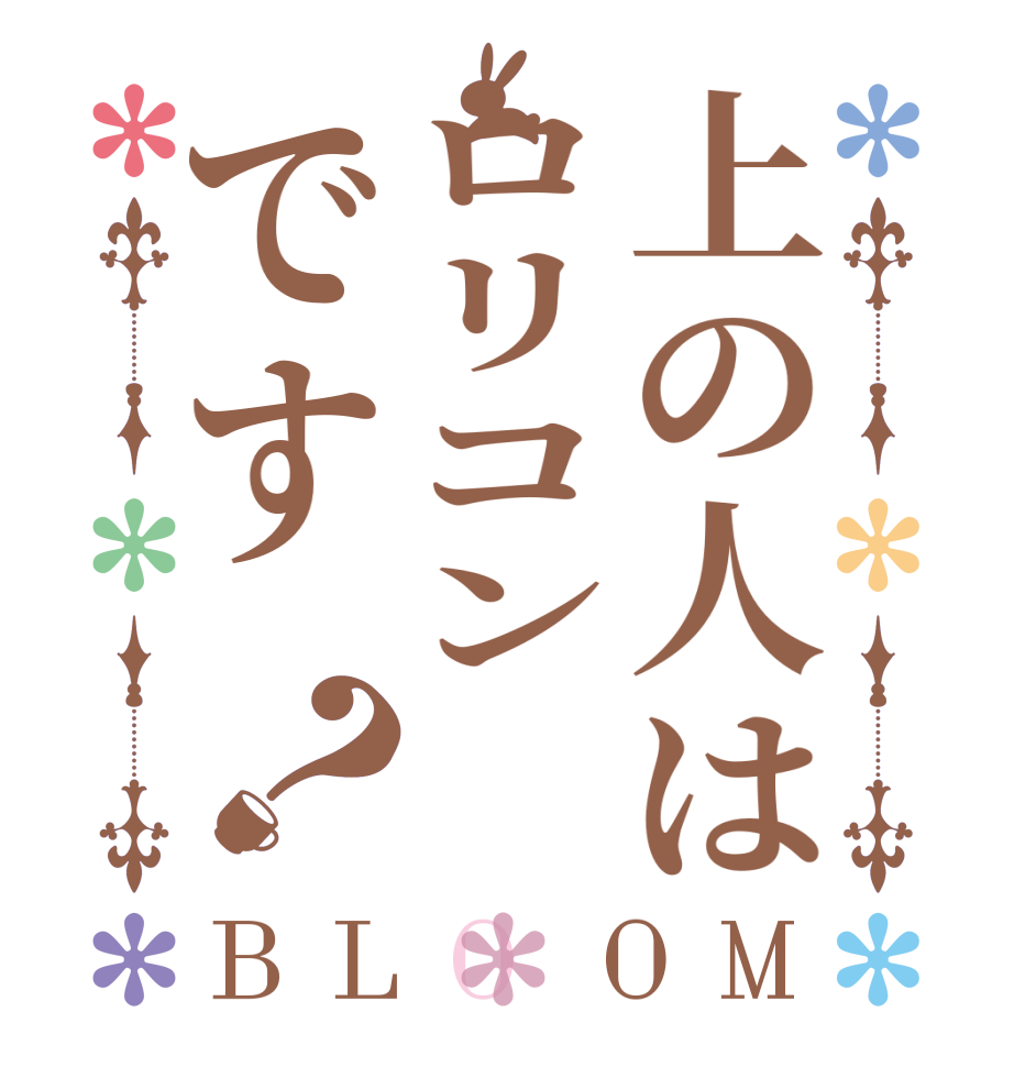 上の人はロリコンです？BLOOM   