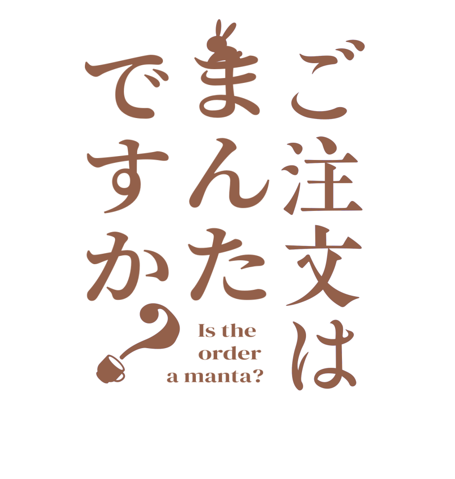 ご注文はまんたですか？  Is the      order    a manta?  