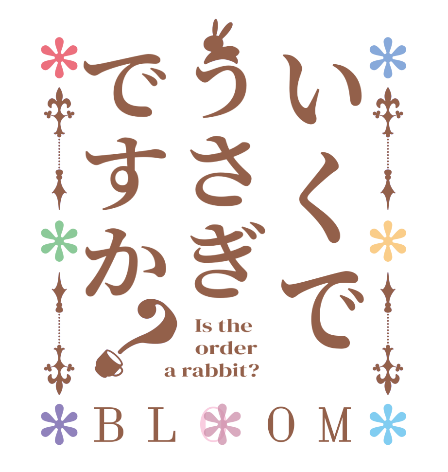いくでうさぎですか？BLOOM   Is the      order    a rabbit?  