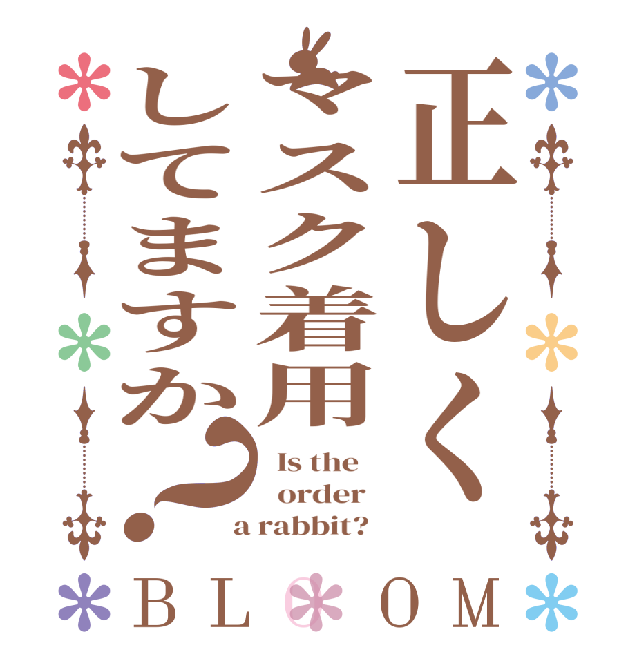正しくマスク着用してますか？BLOOM   Is the      order    a rabbit?  