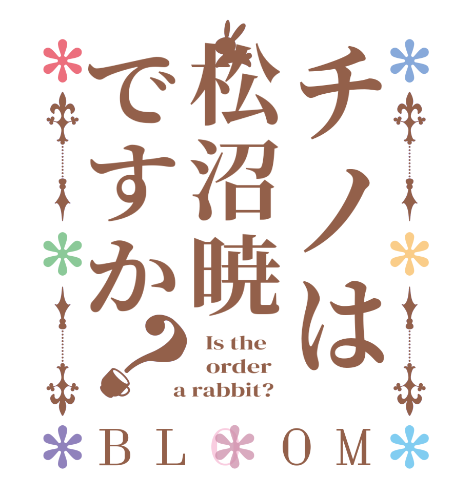 チノは松沼暁ですか？BLOOM   Is the      order    a rabbit?  