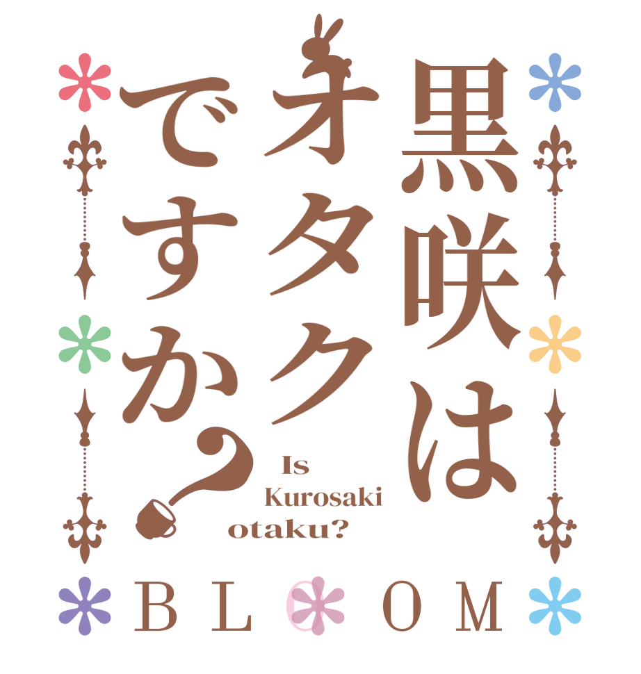 黒咲はオタクですか？BLOOM   Is  Kurosaki otaku?
