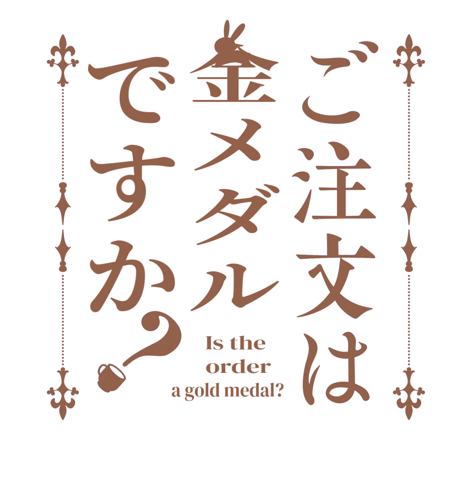 ご注文は金メダルですか？  Is the      order    a gold medal?