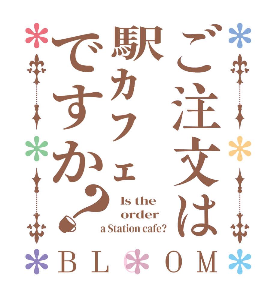 ご注文は駅ｶﾌｪですか？BLOOM   Is the      order    a Station cafe?