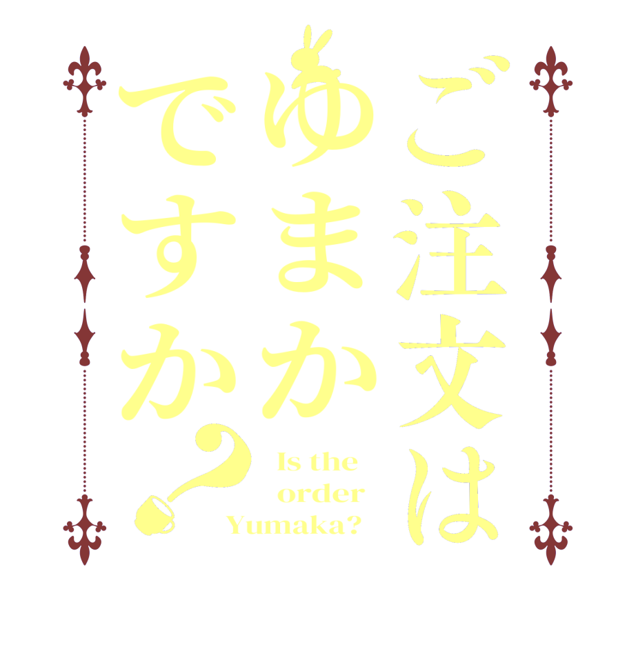 ご注文はゆまかですか？  Is the      order   Yumaka?   