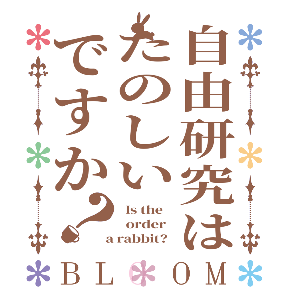 自由研究はたのしいですか？BLOOM   Is the      order    a rabbit?  