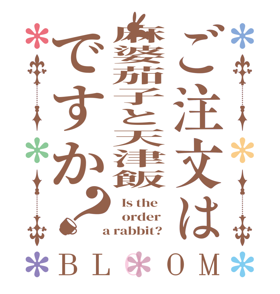 ご注文は麻婆茄子と天津飯ですか？BLOOM   Is the      order    a rabbit?  