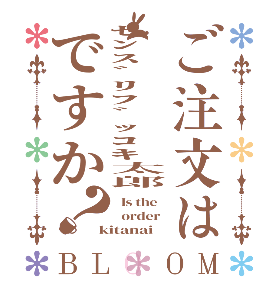 ご注文はｾﾝｽﾞﾘﾌﾞｯｺｷ太郎ですか？BLOOM   Is the      order   kitanai