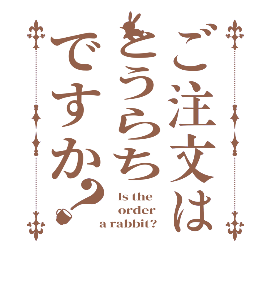 ご注文はとうらちですか？  Is the      order    a rabbit?  