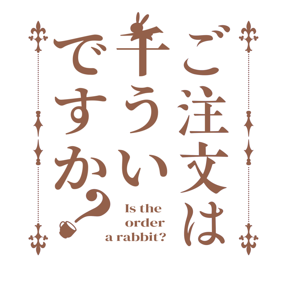 ご注文は千ういですか？  Is the      order    a rabbit?  