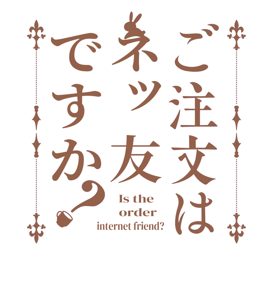 ご注文はネッ友ですか？  Is the      order   internet friend?