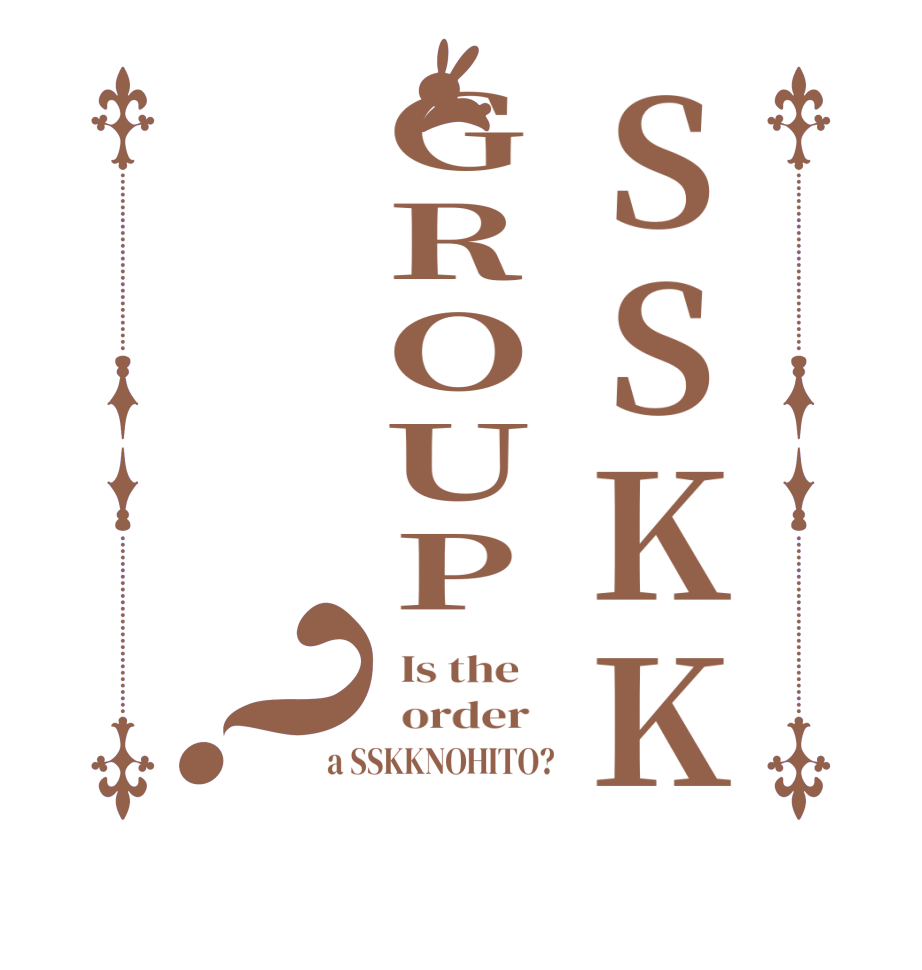 SSKKGROUP？  Is the      order   a SSKKNOHITO?