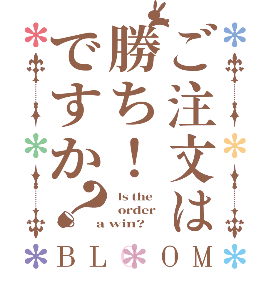 ご注文は勝ち！ですか？BLOOM   Is the      order   a win? 