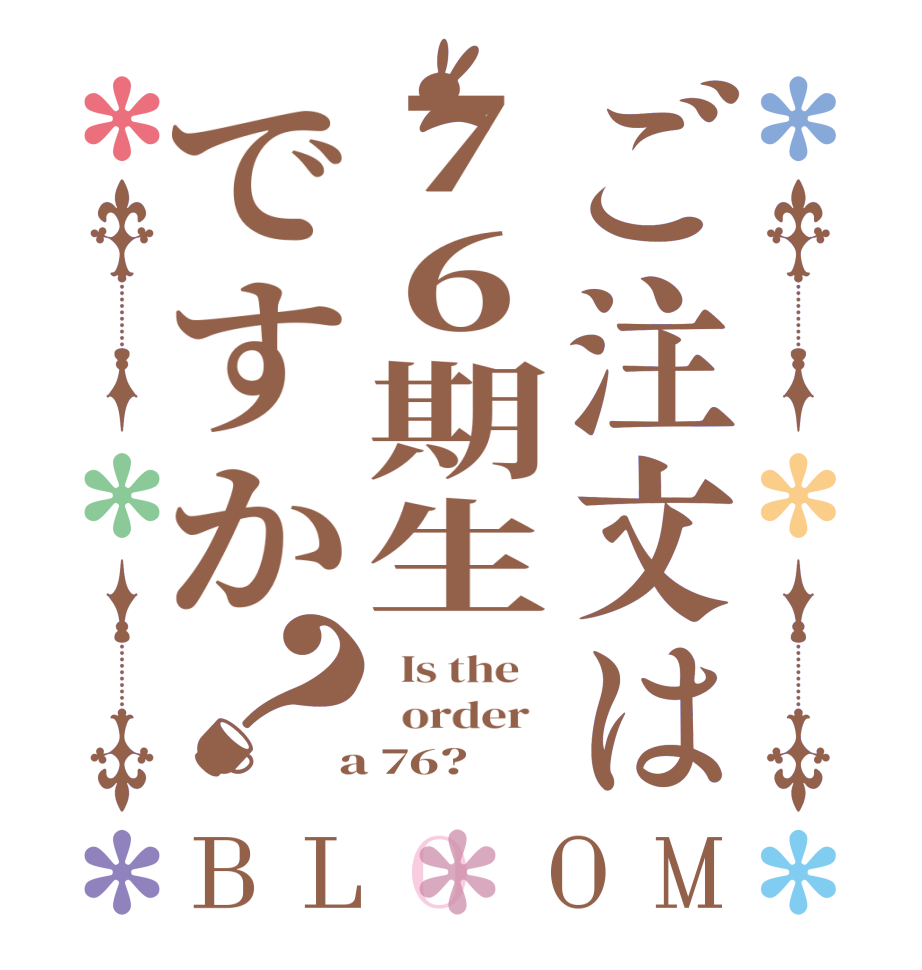 ご注文は７６期生ですか？BLOOM   Is the      order    a 76?  