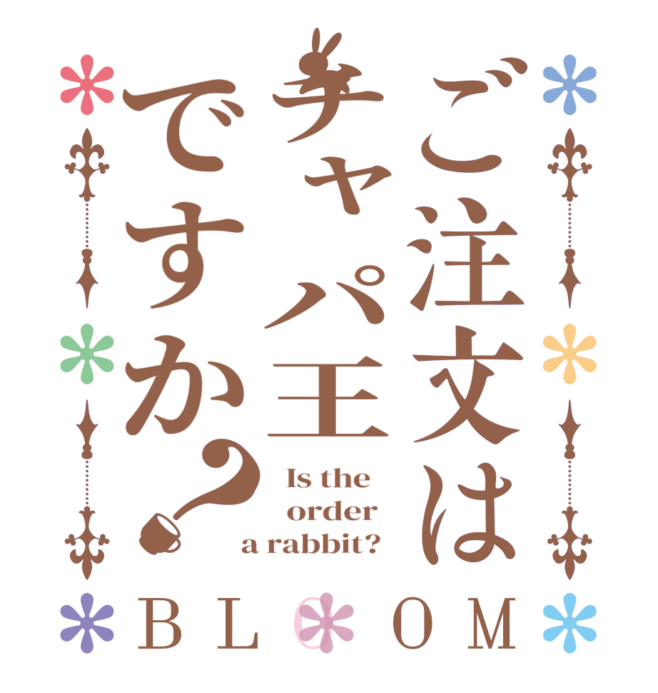 ご注文はチャパ王ですか？BLOOM   Is the      order    a rabbit?  