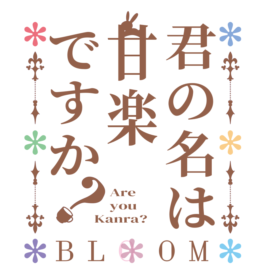 君の名は甘楽ですか？BLOOM Are you Kanra?  