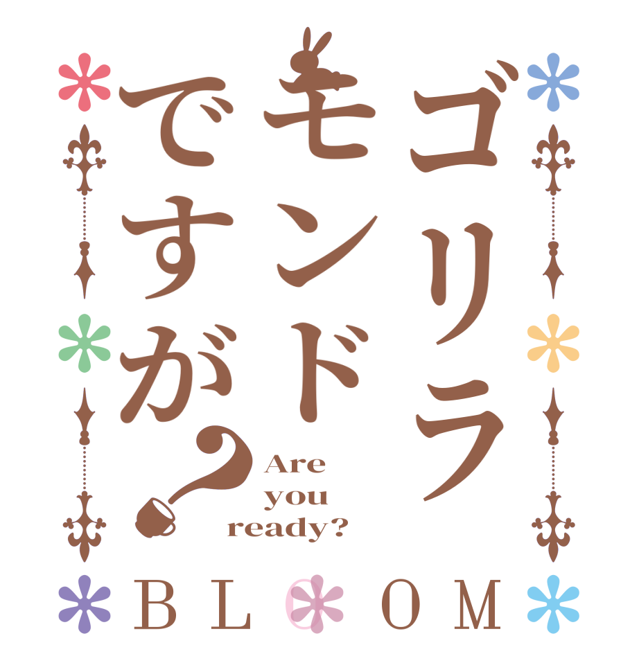 ゴリラモンドですが？BLOOM Are   you ready?  