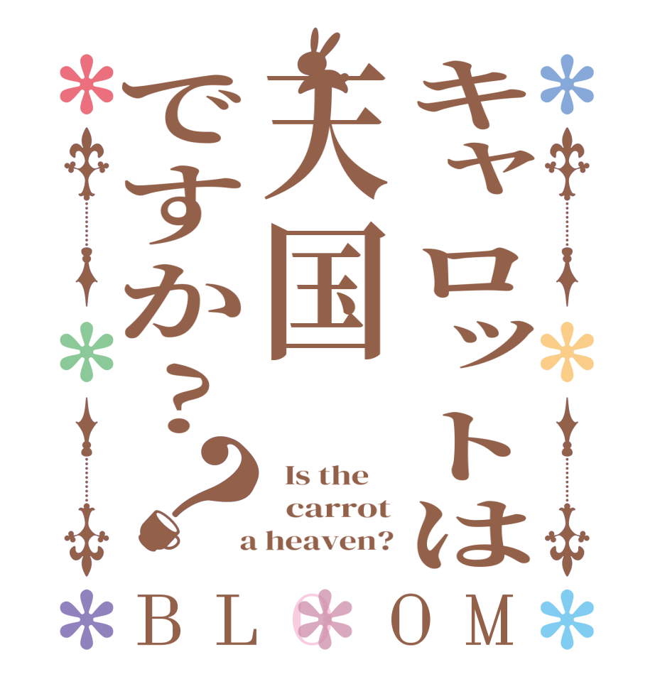 キャロットは天国ですか?？BLOOM   Is the      carrot  a heaven?