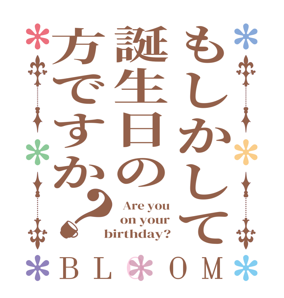 もしかして誕生日の方ですか？BLOOM   Are you  on your  birthday?