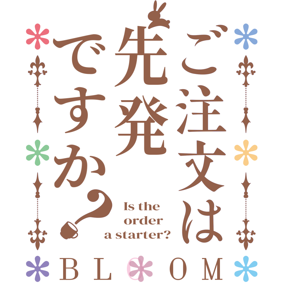 ご注文は先発ですか？BLOOM   Is the      order    a starter?