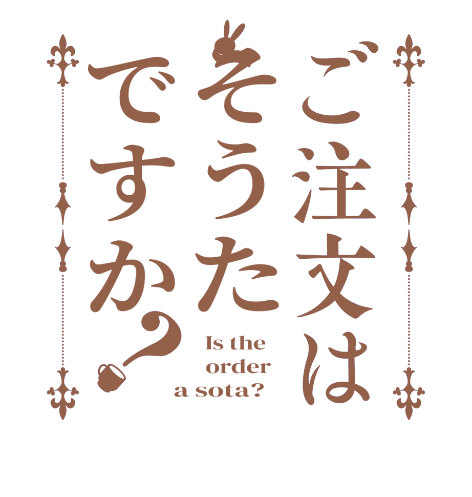 ご注文はそうたですか？  Is the      order    a sota?