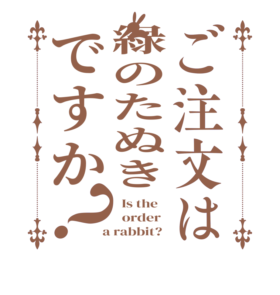 ご注文は緑のたぬきですか？  Is the      order    a rabbit?  