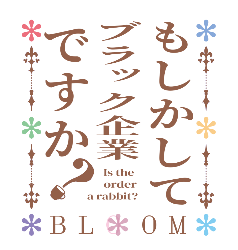 もしかしてブラック企業ですか？BLOOM   Is the      order    a rabbit?  