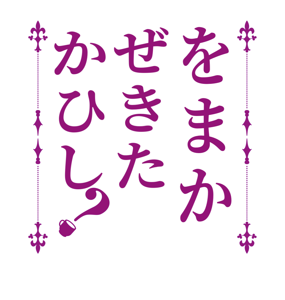 をまかぜきたかひし？  