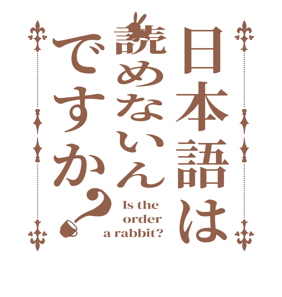 日本語は読めないんですか？  Is the      order    a rabbit?  