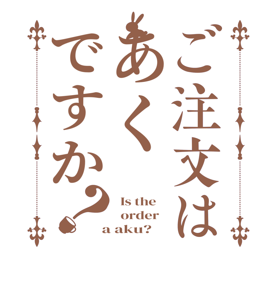 ご注文はあくですか？  Is the      order    a aku?