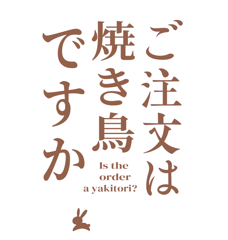 ご注文は焼き鳥ですか  Is the      order    a yakitori?